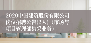 2020中国建筑股份有限公司岗位招聘公告(2人)（市场与项目管理部集采业务）