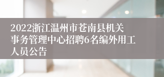 2022浙江温州市苍南县机关事务管理中心招聘6名编外用工人员公告