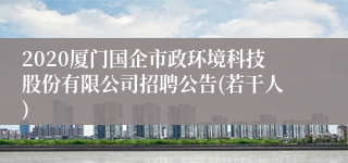 2020厦门国企市政环境科技股份有限公司招聘公告(若干人)