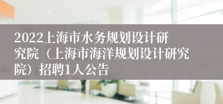 2022上海市水务规划设计研究院（上海市海洋规划设计研究院）招聘1人公告