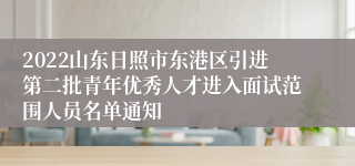 2022山东日照市东港区引进第二批青年优秀人才进入面试范围人员名单通知