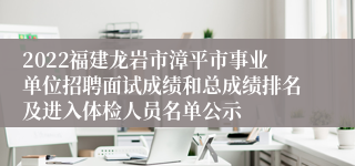 2022福建龙岩市漳平市事业单位招聘面试成绩和总成绩排名及进入体检人员名单公示