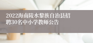 2022海南陵水黎族自治县招聘30名中小学教师公告