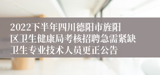 2022下半年四川德阳市旌阳区卫生健康局考核招聘急需紧缺卫生专业技术人员更正公告