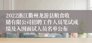 2022浙江衢州龙游县粮食收储有限公司招聘工作人员笔试成绩及入围面试人员名单公布