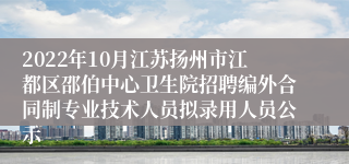 2022年10月江苏扬州市江都区邵伯中心卫生院招聘编外合同制专业技术人员拟录用人员公示