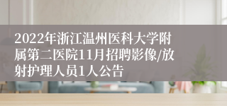 2022年浙江温州医科大学附属第二医院11月招聘影像/放射护理人员1人公告