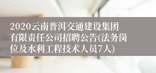 2020云南普洱交通建设集团有限责任公司招聘公告(法务岗位及水利工程技术人员7人)