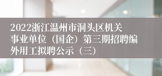 2022浙江温州市洞头区机关事业单位（国企）第三期招聘编外用工拟聘公示（三）