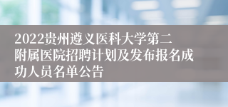 2022贵州遵义医科大学第二附属医院招聘计划及发布报名成功人员名单公告