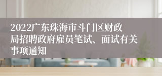 2022广东珠海市斗门区财政局招聘政府雇员笔试、面试有关事项通知