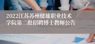 2022江苏苏州健雄职业技术学院第二批招聘博士教师公告