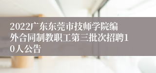 2022广东东莞市技师学院编外合同制教职工第三批次招聘10人公告