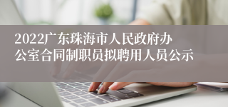 2022广东珠海市人民政府办公室合同制职员拟聘用人员公示