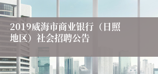 2019威海市商业银行（日照地区）社会招聘公告