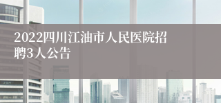 2022四川江油市人民医院招聘3人公告