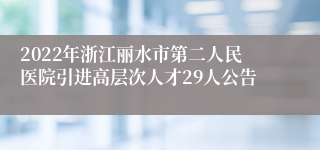 2022年浙江丽水市第二人民医院引进高层次人才29人公告