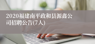 2020福建南平政和县源鑫公司招聘公告(7人)