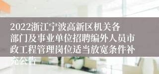 2022浙江宁波高新区机关各部门及事业单位招聘编外人员市政工程管理岗位适当放宽条件补充公告