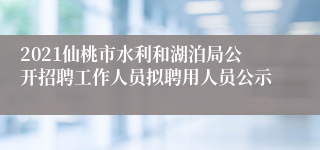 2021仙桃市水利和湖泊局公开招聘工作人员拟聘用人员公示