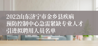 2022山东济宁市金乡县疾病预防控制中心急需紧缺专业人才引进拟聘用人员名单