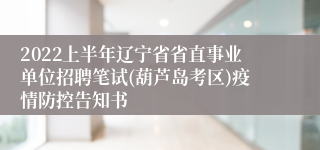 2022上半年辽宁省省直事业单位招聘笔试(葫芦岛考区)疫情防控告知书