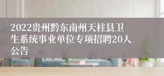 2022贵州黔东南州天柱县卫生系统事业单位专项招聘20人公告