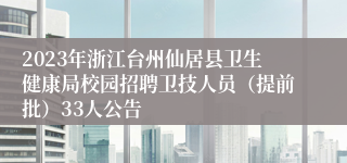 2023年浙江台州仙居县卫生健康局校园招聘卫技人员（提前批）33人公告