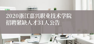 2020浙江嘉兴职业技术学院招聘紧缺人才31人公告