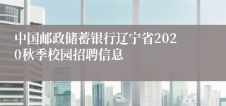 中国邮政储蓄银行辽宁省2020秋季校园招聘信息