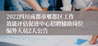 2022四川成都市郫都区工作效能评估促进中心招聘辅助岗位编外人员2人公告