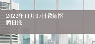 2022年11月07日教师招聘日报