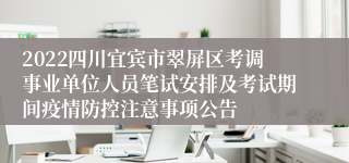 2022四川宜宾市翠屏区考调事业单位人员笔试安排及考试期间疫情防控注意事项公告