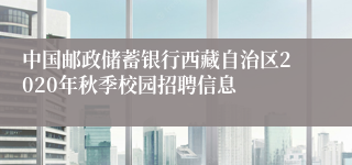 中国邮政储蓄银行西藏自治区2020年秋季校园招聘信息