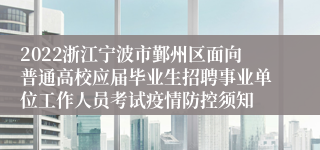 2022浙江宁波市鄞州区面向普通高校应届毕业生招聘事业单位工作人员考试疫情防控须知