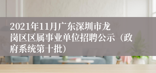 2021年11月广东深圳市龙岗区区属事业单位招聘公示（政府系统第十批）