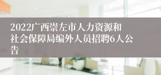 2022广西崇左市人力资源和社会保障局编外人员招聘6人公告