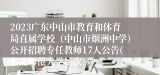 2023广东中山市教育和体育局直属学校（中山市烟洲中学）公开招聘专任教师17人公告(东北师范大学场次)