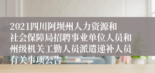 2021四川阿坝州人力资源和社会保障局招聘事业单位人员和州级机关工勤人员派遣递补人员有关事项公告