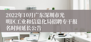 2022年10月广东深圳市光明区工业和信息化局招聘专干报名时间延长公告