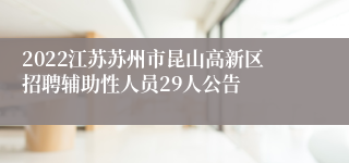 2022江苏苏州市昆山高新区招聘辅助性人员29人公告