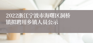 2022浙江宁波市海曙区洞桥镇拟聘用乡镇人员公示