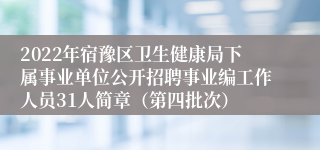 2022年宿豫区卫生健康局下属事业单位公开招聘事业编工作人员31人简章（第四批次）