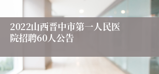 2022山西晋中市第一人民医院招聘60人公告