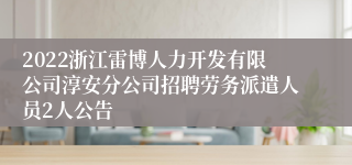 2022浙江雷博人力开发有限公司淳安分公司招聘劳务派遣人员2人公告