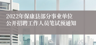 2022年保康县部分事业单位公开招聘工作人员笔试预通知