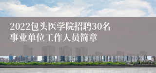 2022包头医学院招聘30名事业单位工作人员简章