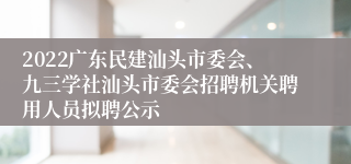 2022广东民建汕头市委会、九三学社汕头市委会招聘机关聘用人员拟聘公示