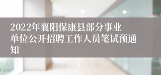 2022年襄阳保康县部分事业单位公开招聘工作人员笔试预通知