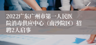 2022广东广州市第一人民医院消毒供应中心（南沙院区）招聘2人启事